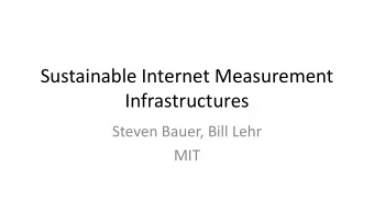 Sustainable Internet Measurement  Infrastructures  Steven Bauer, Bill Lehr  MIT  What is the policy