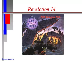 Revelation 14  Becoming Closer  Reprise:  the 144,000  (Rev 14:1-5 NIV)  Then I looked, and there