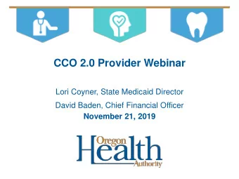 CCO 2.0 Provider Webinar  Lori Coyner, State Medicaid Director  David Baden, Chief Financial