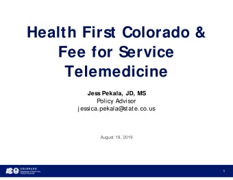 Health First Colorado &amp;  Fee for Service  Telemedicine  Jess Pekala, JD, MS  Policy Advisor  j