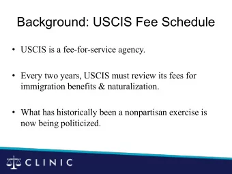 Background: USCIS Fee Schedule  USCIS is a fee-for-service agency.  Every two years, USCIS