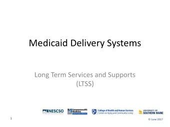 Medicaid Delivery Systems  Long Term Services and Supports  (LTSS)  1  Where Does LTSS Fit Into