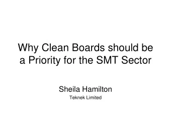 Why Clean Boards should be  a Priority for the SMT Sector  Sheila Hamilton  Teknek Limited  Outline