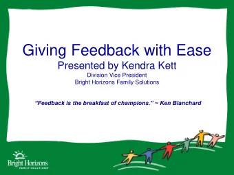 Giving Feedback with Ease  Presented by Kendra Kett  Division Vice President  Bright Horizons