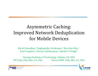 Asymmetric Caching:  Improved Network Deduplication  for Mobile Devices Shruti Sanadhya, 1