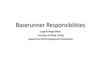 Baserunner Responsibilities  Legal &amp; Illegal Slides  Jumping, Hurdling, Diving  Copied from