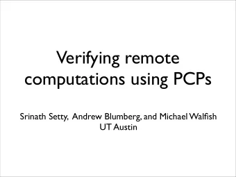 Verifying remote  computations using PCPs  Srinath Setty,  Andrew Blumberg, and Michael Walfish  UT