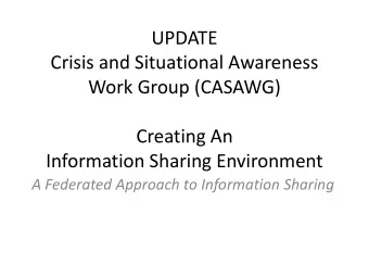 UPDATE  Crisis and Situational Awareness  Work Group (CASAWG)  Creating An  Information Sharing