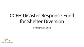 CCEH  CCEH Disaster R  Response Fu  Fund  for  r Shelt  lter D  r Diversio  ion  February 21, 2018