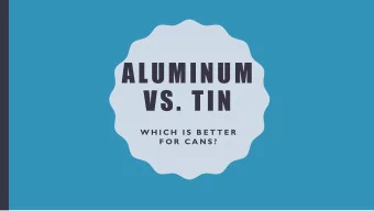 VS. TIN  W H I C H  I S  B E T T E R  F O R  C A N S ?  APPEARANCE  Both refined aluminum and