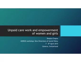 Unpaid care work and empowerment  of women and girls  Deepta Chopra  UNRISD workshop: New