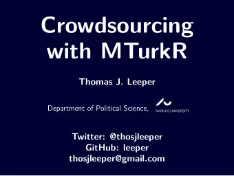 Crowdsourcing  with MTurkR  Thomas J. Leeper  Department of Political Science,  Twitter: