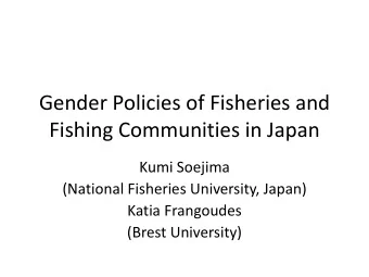 Gender Policies of Fisheries and  Fishing Communities in Japan  Kumi Soejima  (National Fisheries