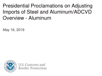 Presidential Proclamations on Adjusting  Imports of Steel and Aluminum/ADCVD  Overview - Aluminum