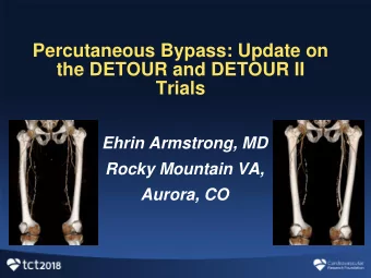 Percutaneous Bypass: Update on  the DETOUR and DETOUR II  Trials  Ehrin Armstrong, MD  Rocky