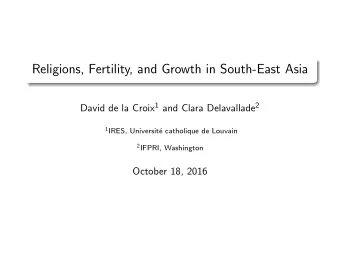 Religions, Fertility, and Growth in South-East Asia David de la Croix 1 and Clara Delavallade 2 1