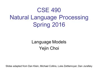 CSE 490  Natural Language Processing  Spring 2016  Language Models  Yejin Choi  Slides adapted from