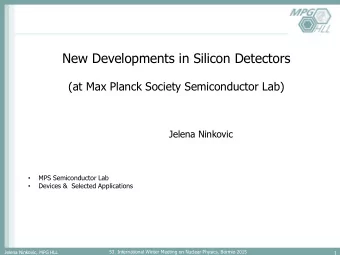 New Developments in Silicon Detectors  (at Max Planck Society Semiconductor Lab)  Jelena Ninkovic