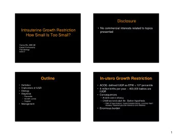 Disclosure   No commercial interests related to topics  Intrauterine Growth Restriction