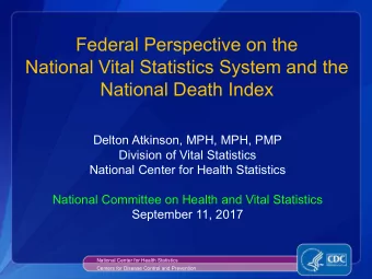 Federal Perspective on the  National Vital Statistics System and the  National Death Index  Delton