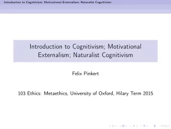 Introduction to Cognitivism; Motivational  Externalism; Naturalist Cognitivism  Felix Pinkert  103