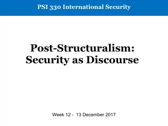 Post-Structuralism:  Security as Discourse  Week 12 -  13 December 2017  Core Tenets