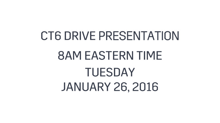 ct6 drive presentation 8am eastern time tuesday january