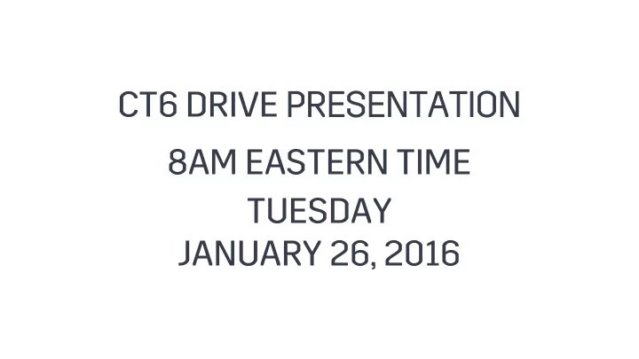 ct6 drive presentation 8am eastern time tuesday january