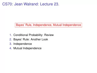 CS70: Jean Walrand: Lecture 23.  Bayes Rule, Independence, Mutual Independence  1. Conditional
