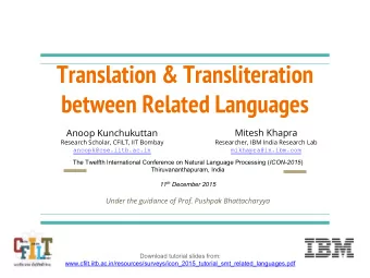 Translation &amp; Transliteration  between Related Languages  Anoop Kunchukuttan  Mitesh Khapra