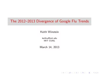 The 20122013 Divergence of Google Flu Trends  Keith Winstein  keithw@mit.edu  MIT CSAIL  March