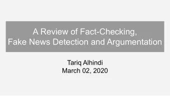 A Review of Fact-Checking,  Fake News Detection and Argumentation  Tariq Alhindi  March 02, 2020