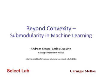 Beyond Convexity   Submodularity in Machine Learning  Andreas Krause, Carlos Guestrin  Carnegie