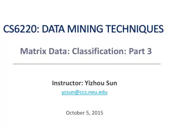 CS6220: DATA MINING TECHNIQUES  Matrix Data: Classification: Part 3  Instructor: Yizhou Sun
