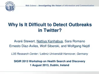 Why Is It Difficult to Detect Outbreaks  in Twitter?  Avar Stewart, Nattiya Kanhabua, Sara Romano