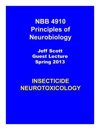 NBB 4910  Principles of  Neurobiology  Jeff Scott  Guest Lecture  Spring 2013  INSECTICIDE