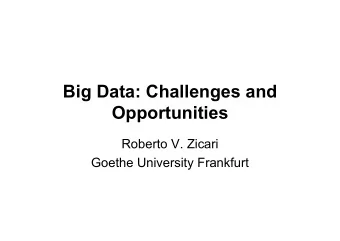 Big Data: Challenges and  Opportunities  Roberto V. Zicari  Goethe University Frankfurt  This is
