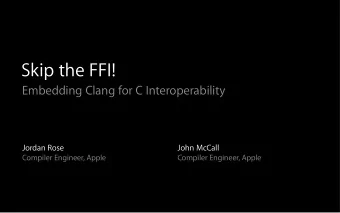 Skip the FFI!  Embedding Clang for C Interoperability  Jordan Rose  John McCall  Compiler Engineer,
