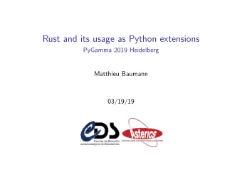 Rust and its usage as Python extensions  PyGamma 2019 Heidelberg  Matthieu Baumann  03/19/19