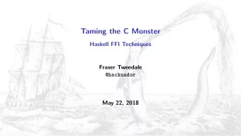 Taming the C Monster  Haskell FFI Techniques  Fraser Tweedale  @hackuador  May 22, 2018  FFI basics