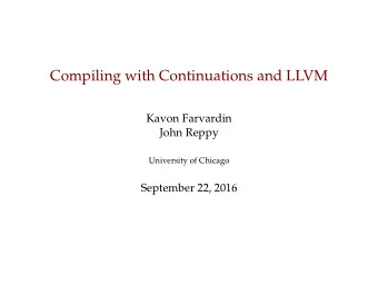Compiling with Continuations and LLVM  Kavon Farvardin  John Reppy  University of Chicago