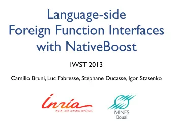 Language-side  Foreign Function Interfaces  with NativeBoost  IWST 2013  Camillo Bruni, Luc