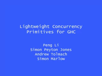 Lightweight Concurrency  Primitives for GHC  Peng Li  Simon Peyton Jones  Andrew Tolmach  Simon