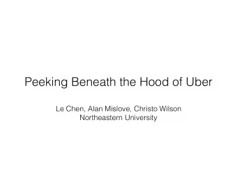 Peeking Beneath the Hood of Uber  Le Chen, Alan Mislove, Christo Wilson  Northeastern University