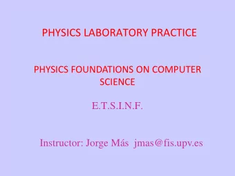 PHYSICS LABORATORY PRACTICE  PHYSICS FOUNDATIONS ON COMPUTER  SCIENCE  E.T.S.I.N.F.  Instructor:
