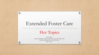 Extended Foster Care  Hot Topics  Susan Zimny  Program and Policy Analyst, Transition Age Youth