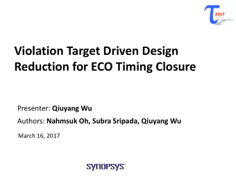 Violation Target Driven Design  Reduction for ECO Timing Closure Presenter: Qiuyang Wu Authors: