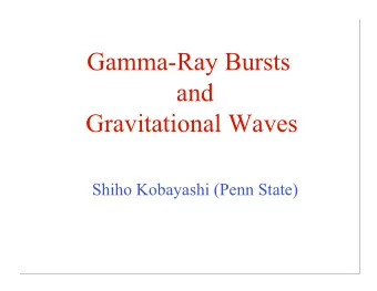 Gamma-Ray Bursts  and  Gravitational Waves  Shiho Kobayashi (Penn State)  Gamma-Ray Bursts (GRBs)