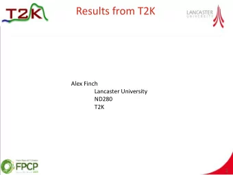 Results from T2K  Alex Finch  Lancaster University  ND280  T2K  1  Contents  T2K  Overview