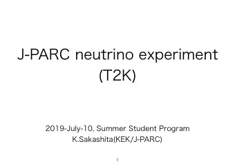 J-PARC neutrino experiment  (T2K)  2019-July-10, Summer Student Program  K.Sakashita(KEK/J-PARC)  1